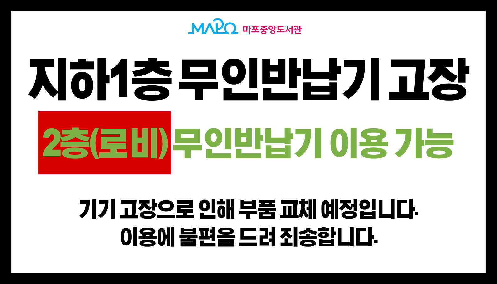 지하 1층 무인반납기 고장

2층(로비) 무인반납기 이용 가능

기기 고장으로 인해 부품 교체 예정입니다.
이용에 불편을 드려 죄송합니다.

마포중앙도서관