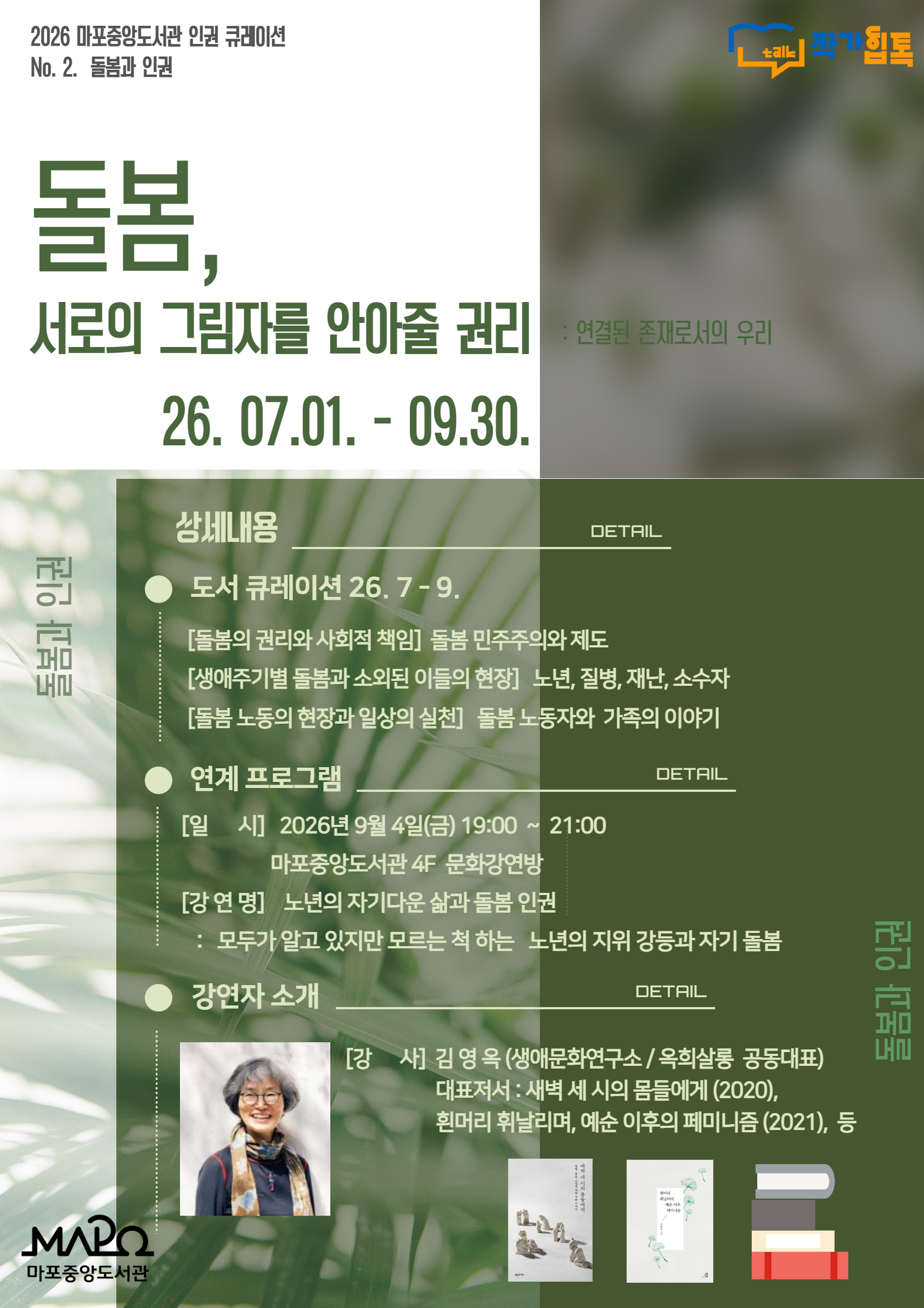 1. 운영 안내
운영 시작일: 2026년 7월 1일 ~ 9월 30일

위치: 마포중앙도서관 4층 자료열람실 내 (인권도서관 코너)

이용 시간:

평일(화~금): 09:00 ~ 22:00

주말(토~일): 09:00 ~ 18:00

매주 월요일 및 법정 공휴일 휴관

2. 주요내용
도서 큐레이션 : 돌봄과 인권 - 돌봄, 서로의 그림자를 안아줄 권리

인권동영상 상영 : 국가인권위원회 제공 동영상 상시 상영

인권관련 간행물 비치

3. 이용 방법
열람 및 대출: 기존 시 자유롭게 열람 및 대출 가능(도서관 회원증 소지자)