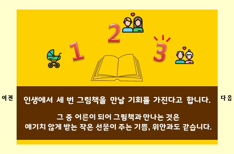 인생에서 세 번 그림책을 만날 기회를 가진다고 합니다.

그 중 어른이 되어 그림책과 만나는 것은
예기치 않게 받은 작은 선물이 주는 기쁨, 위안과도 같습니다.