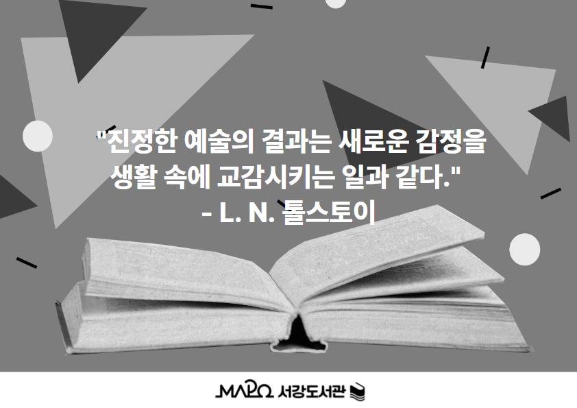  "진정한 예술의 결과는 새로운 감정을 생활 속에 교감시키는 일과 같다." 
- L. N. 톨스토이
