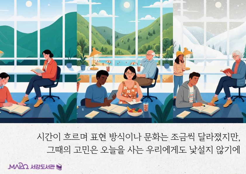 시간이 흐르며 표현 방식이나 문화는 조금씩 달라졌지만,그때의 고민은 오늘을 사는 우리에게도 낯설지 않기에