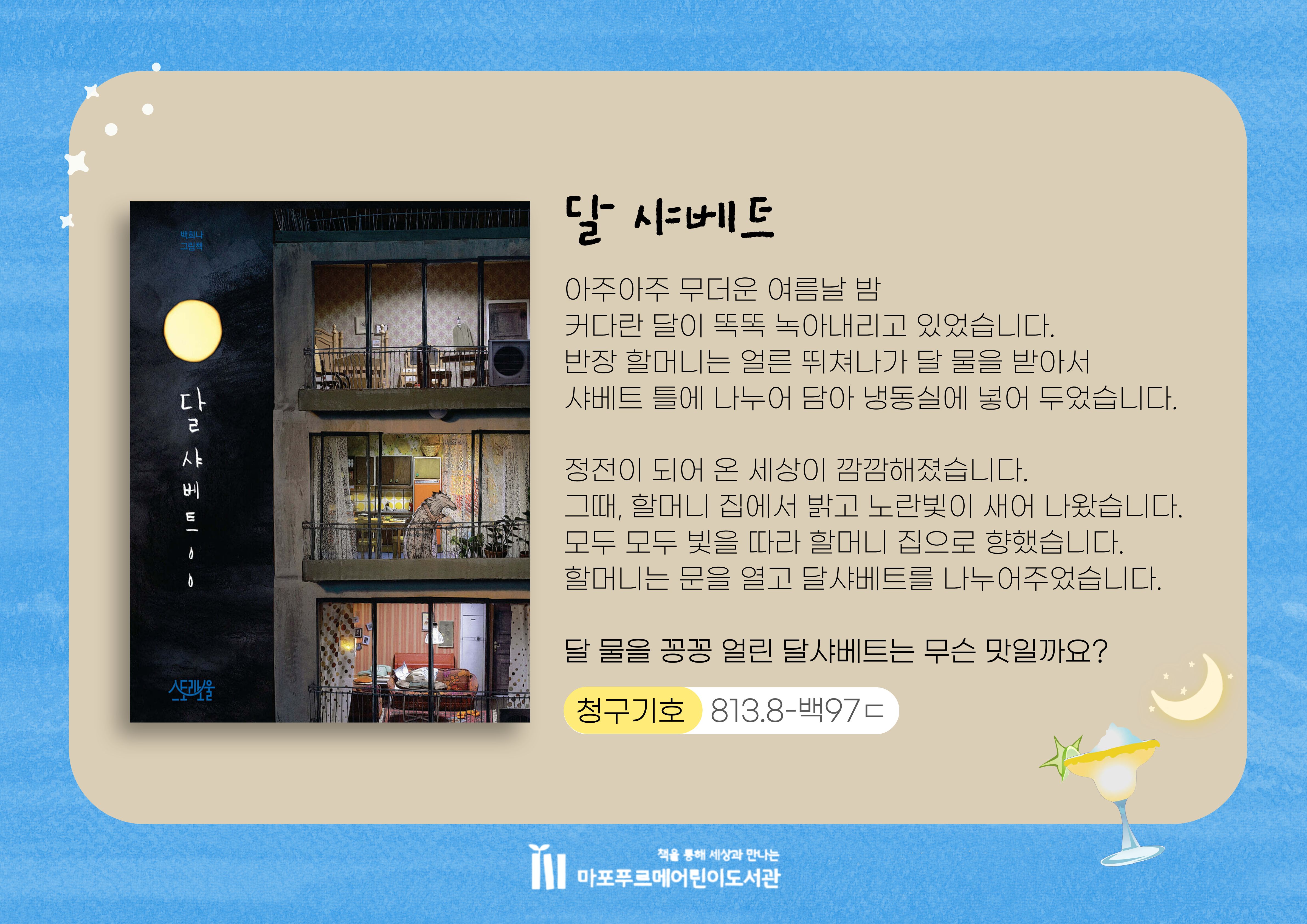 아주아주 무더운 여름날 밤
커다란 달이 똑똑 녹아내리고 있었습니다.
반장 할머니는 얼른 뛰쳐나가 달 물을 받아서
샤베트 틀에 나누어 담아 냉동실에 넣어 두었습니다.
정전이 되어 온 세상이 깜깜해졌습니다.
그때, 할머니 집에서 밝고 노란빛이 새어 나왔습니다.
모두 모두 빛을 따라 할머니 집으로 향했습니다.
할머니는 문을 열고 달샤베트를 나누어주었습니다.
달 물을 꽁꽁 얼린 달샤베트는 무슨 맛일까요?