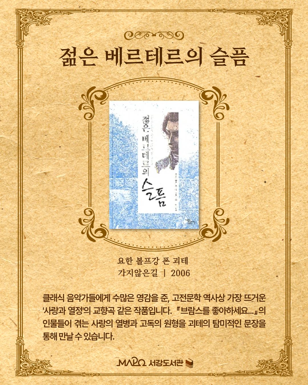 클래식 음악가들에게 수많은 영감을 준, 고전문학 역사상 가장 뜨거운 '사랑과 열정'의 교향곡 같은 작품입니다. 『브람스를 좋아하세요...』의 인물들이 겪는 사랑의 열병과 고독의 원형을 괴테의 탐미적인 문장을 통해 만날 수 있습니다.