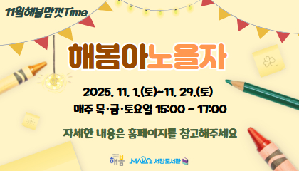 11월 해봄맘껏Time
해봄아노올자
자세한 내용은 홈페이지를 참고해 주세요