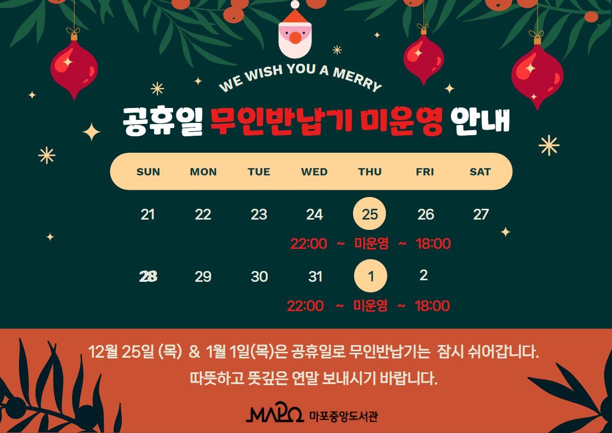 공휴일(12/25(월), 1/1(월))은 무인반납기를 아래와 같이 미운영합니다.

전일        공휴일        익일

22:00 ~ 종일(24시간) ~ 18:00

따뜻하고 뜻깊은 연말 보내시기 바라며 이용자 여러분의 많은 양해 부탁드립니다.