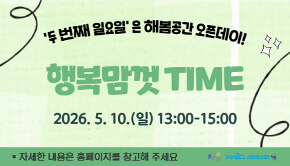 두 번째 일요일은 해봄공간 오픈데이

행복맘껏time

2026. 5. 10.(일) 13:00-15:00

해봄에서 가족과 함께 과학 실험, 예술창작, 공예 등의 창작 작품을 자유롭게 만들어보세요!


모집 : 2026. 5. 2. (토) 오전 9시부터

인원 : 4팀/8명 ※ 1팀 = 해봄이 1명+양육자 1명

대상 : 초등1-6학년 해봄이와 양육자

장소 : 4층 어린이자료실 해봄

접수방법 : 홈페이지 > 독서문화프로그램

문의 : 02-3141-7053(내선 209)


해봄|마포구립서강도서관