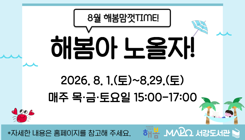 8월 해봄맘껏 TIME!
해봄아 노올자!
2026. 8. 1.(토)~8.29.(토)
매주 목·금·토요일 15:00-17:00
*자세한 내용은 홈페이지를 참고해 주세요.