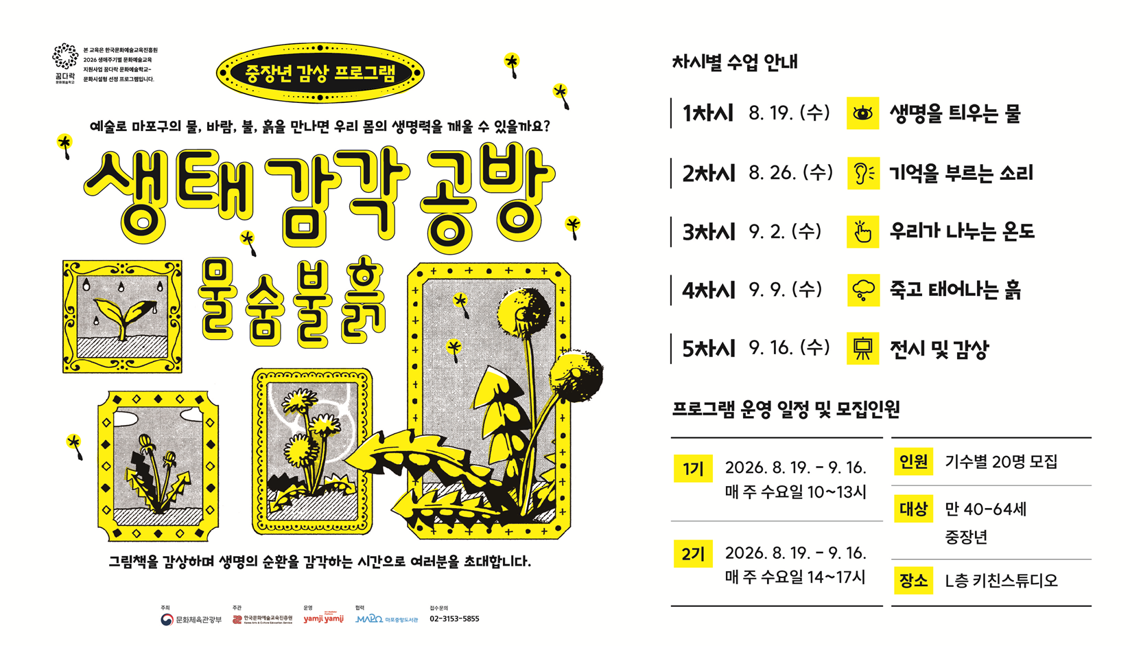 <꿈다락 문화예술학교 : 생태 감각 공방 - 물숨불흙>

 ㅇ 일    시 : 2026년 8월 19일 ~ 9월 16일 (매주 수요일)
 ㅇ 장    소 : 마포중앙도서관 L층(2층) 키친스튜디오
 ㅇ 대    상 : 중장년(만 40~64세)